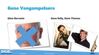 Gene Vangampelaere
Gène Bervoets Gene Kelly, Gene Thomas
25/05/2018 http://www.digie.be 3
 