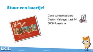 Stuur een kaartje!
Gene Vangampelaere
Gaston Vallaeysstraat 14
8800 Roeselare
25/05/2018 www.digie.be 30
 