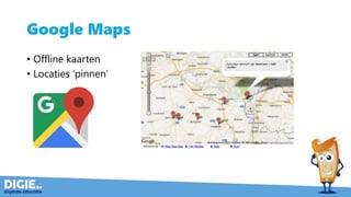 Google Maps
• Offline kaarten
• Locaties ‘pinnen’
 