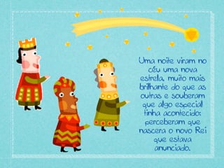 Uma noite viram no
   céu uma nova
estrela, muito mais
brilhante do que as
outras e souberam
 que algo especial
 tinha aco...