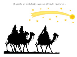 O caminho era muito longo e demorou vários dias a percorrer … 