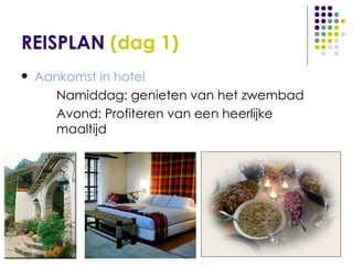 REISPLAN  (dag 1) Aankomst in hotel Namiddag: genieten van het zwembad Avond: Profiteren van een heerlijke  maaltijd 