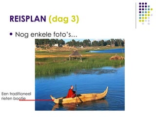 REISPLAN  (dag 3) Nog enkele foto’s… Een traditioneel rieten bootje 