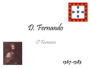 D. Fernando O Formoso 1367-1383 