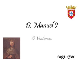 D. Manuel I O Venturoso 1495-1521 