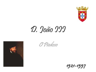 D. João III O Piedoso 1521-1557 