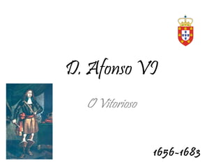 D. Afonso VI O Vitorioso 1656-1683 