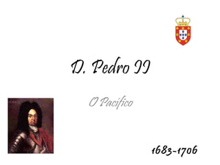 D. Pedro II O Pacífico 1683-1706 