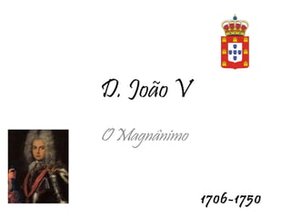 D. João V O Magnânimo  1706-1750 