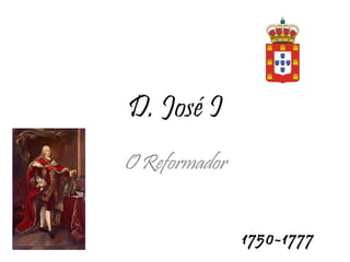 D. José I O Reformador 1750-1777 