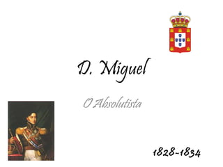 D. Miguel O Absolutista 1828-1834 