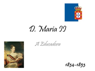 D. Maria II A Educadora 1834-1853 