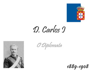 D. Carlos I O Diplomata 1889-1908 