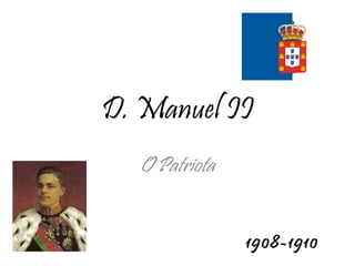D. Manuel II O Patriota 1908-1910 