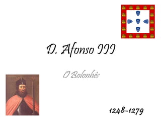 D. Afonso III O Bolonhês 1248-1279 