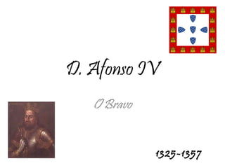 D. Afonso IV O Bravo 1325-1357 