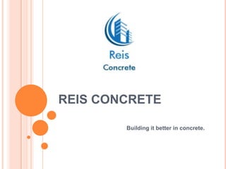 REIS CONCRETE
Building it better in concrete.

 