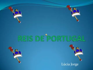 REIS DE PORTUGAL Lúcia Jorge 