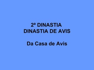 2ª DINASTIA
DINASTIA DE AVIS
Da Casa de Avis
 