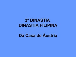 3ª DINASTIA
DINASTIA FILIPINA
Da Casa de Áustria
 