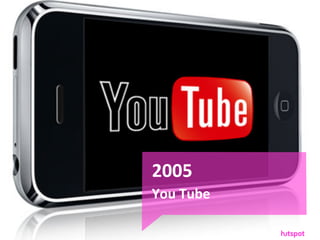 2005
     You	
 Tube

12
 