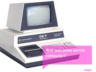 Wat	
 was	
 jouw	
 eerste	
 
    computer?


6
 