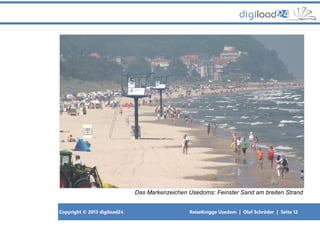 Copyright © 2013 digiload24 ReiseKnigge Usedom | Olaf Schröder | Seite 12
Das Markenzeichen Usedoms: Feinster Sand am breiten Strand
 