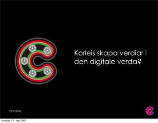 Korleis skapa verdiar i
                      den digitale verda?




onsdag 11. mai 2011
 