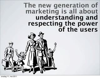 The new generation of
                      marketing is all about
                         understanding and
            ...