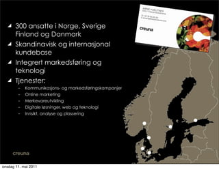 y   300 ansatte i Norge, Sverige
       Finland og Danmark
  y   Skandinavisk og internasjonal
       kundebase
  y   I...
