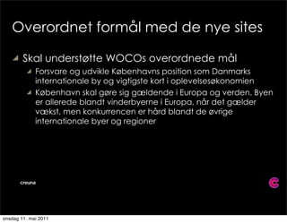Overordnet formål med de nye sites
   y   Skal understøtte WOCOs overordnede mål
         y   Forsvare og udvikle Københ...