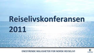 Reiselivskonferansen
2011

   ENESTÅENDE MULIGHETER FOR NORSK REISELIV!
 