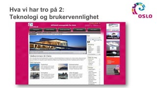 Online BookingHva har fungert og hva tror vi på?Reiselivskonferansen på Color Line, 11.mai 2011*v/ Katrine Mosfjeld, VisitOSLO, Utviklingssjef digitale medierkatrine.mosfjeld@visitoslo.com  Twitter: @kmosfjeld 