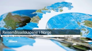 Reisemålsselskapene i NorgeBjørn M. Bjerke, direktør Næringspolitikk og medlemsservice                                           11. mai 2011