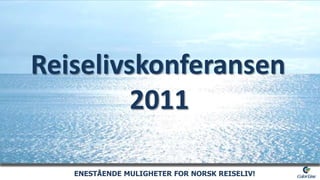 Reiselivskonferansen,[object Object],2011,[object Object],ENESTÅENDE MULIGHETER FOR NORSK REISELIV!,[object Object]