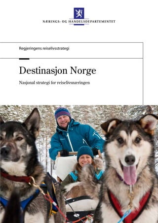 Regjeringens reiselivsstrategi




Destinasjon Norge
Nasjonal strategi for reiselivsnæringen
 