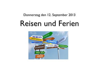 Reisen und Ferien
Donnerstag den 12. September 2013
 