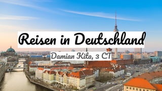 Reisen in Deutschland
Damian Kita, 3 CT
 
