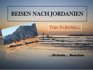 REISEN NACH JORDANIEN Trips To Jordan…. …Wüsten…Deserts …Strände… Beaches 