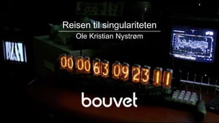 • .
1
….
Reisen til singulariteten
Ole Kristian Nystrøm
 