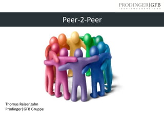 Peer-2-Peer
Thomas Reisenzahn
Prodinger|GFB Gruppe
 