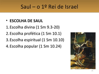 Saul – o 1º Rei de IsraelSaul – o 1º Rei de Israel
• O DESPREPARO DE SAUL
1. Confiava na posição social (1 Sm 9.20)
2. Era...