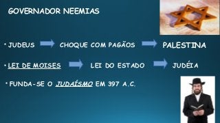 GOVERNADOR NEEMIAS

JUDEUS CHOQUE COM PAGÃOS PALESTINA

LEI DE MOISES LEI DO ESTADO JUDÉIA

FUNDA-SE O JUDAÍSMO EM 397 A.C.
 