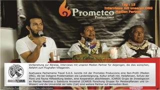 Vorbereitung zur Abreise, Interviews mit unseren Medien Partner für diejenigen, die dies wünschen,
Abfahrt zum Flughafen Villagarzón.
Ayahuasca Pachamama Travel S.A.S. konnte mit der Prometeo Produccions eine Non-Profit (Medien
ONG), die bei Indigene Problematiken wie Landenteignung, Kultur erhalt inkl. Heilpfanzen, Schutz der
Flora und Fauna Hilfestellung leisten, eine Kooperation abschliessen. ICAROS Grupo de Investigacion
en Plantas Maestras y Sabiduria Ancestral (ICAROS Forschung Gruppe für Meisterpflanzen und Ur-
Wissen) und die Universität del Valle (Cali) sind weitere Partner auf demselben Boot.
© Fundación Prometeo Producciones. Foto: Carlos Grisales
 