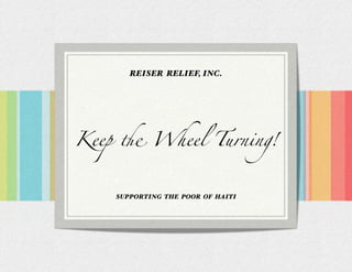 REISER RELIEF, INC.




Keep ! Wheel Turning!


    SUPPORTING THE POOR OF HAITI
 