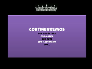 Continuaremos
   con literatura
     con música
      con arte
   con ilustración
        con…
 