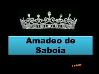 Amadeo de
 Saboia
 