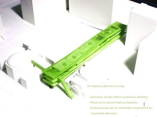 Els objectius del concurs eren:


 - Connectar els dos edificis neoclàssics existents.
 - Preservar la natura històrica d’aquests.
 - El disseny havia de ser sostenible i respondre a les
  necessitats dels nens.
 