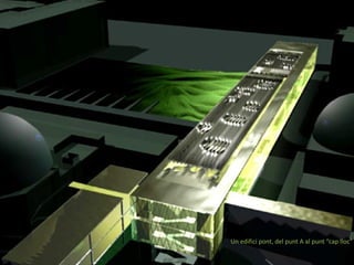 Un edifici pont, del punt A al punt “cap lloc”
 