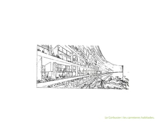 Le Corbusier i les carreteres habitades.
 